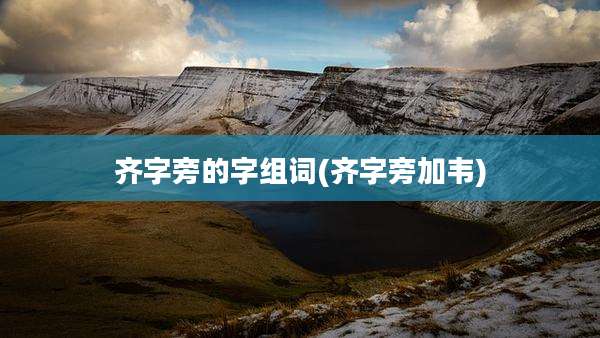 齐字旁的字组词(齐字旁加韦)