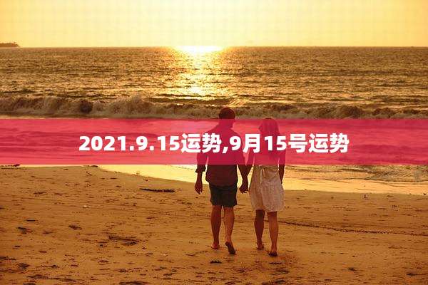 2021.9.15运势,9月15号运势