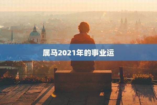 属马2021年的事业运