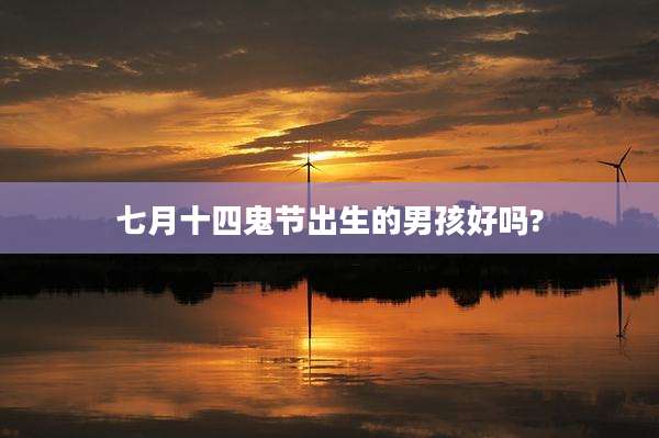 七月十四鬼节出生的男孩好吗?
