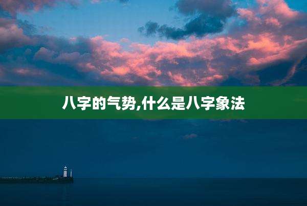 八字的气势,什么是八字象法
