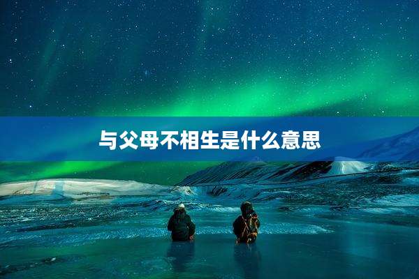 与父母不相生是什么意思