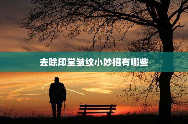 去除印堂皱纹小妙招有哪些