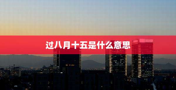 过八月十五是什么意思