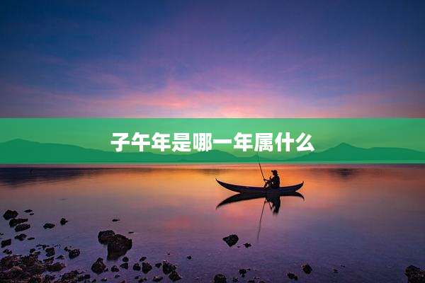 子午年是哪一年属什么