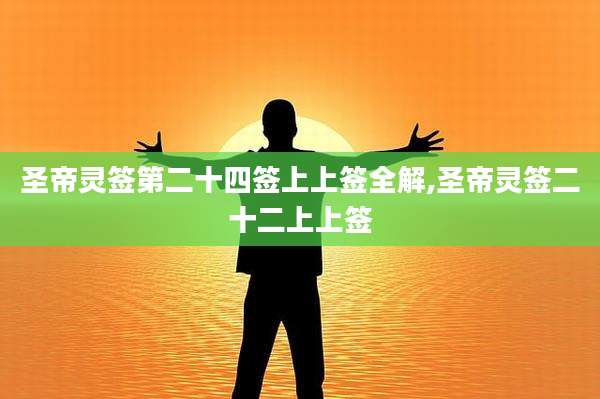 圣帝灵签第二十四签上上签全解,圣帝灵签二十二上上签