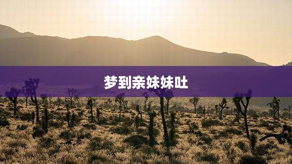 梦到亲妹妹吐