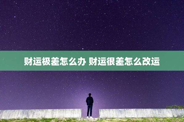 财运极差怎么办 财运很差怎么改运