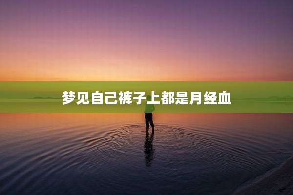 梦见自己裤子上都是月经血