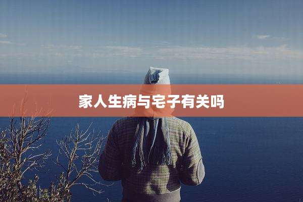 家人生病与宅子有关吗