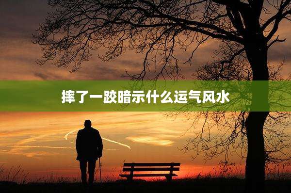 摔了一跤暗示什么运气风水