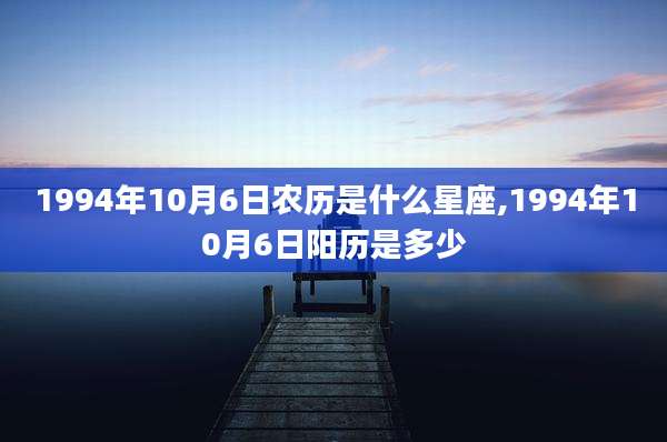 1994年10月6日农历是什么星座,1994年10月6日阳历是多少