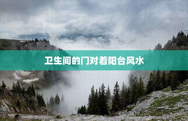 卫生间的门对着阳台风水