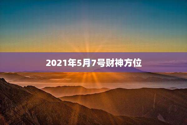 2021年5月7号财神方位