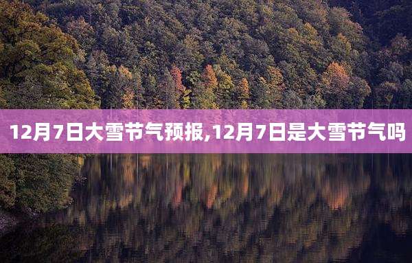 12月7日大雪节气预报,12月7日是大雪节气吗