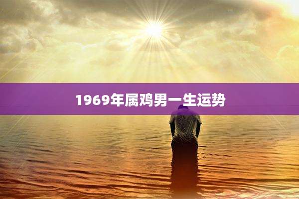 1969年属鸡男一生运势