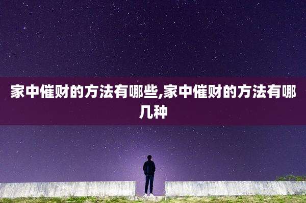 家中催财的方法有哪些,家中催财的方法有哪几种