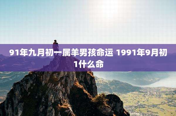 91年九月初一属羊男孩命运 1991年9月初1什么命
