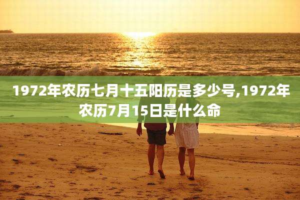 1972年农历七月十五阳历是多少号,1972年农历7月15日是什么命