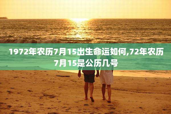 1972年农历7月15出生命运如何,72年农历7月15是公历几号