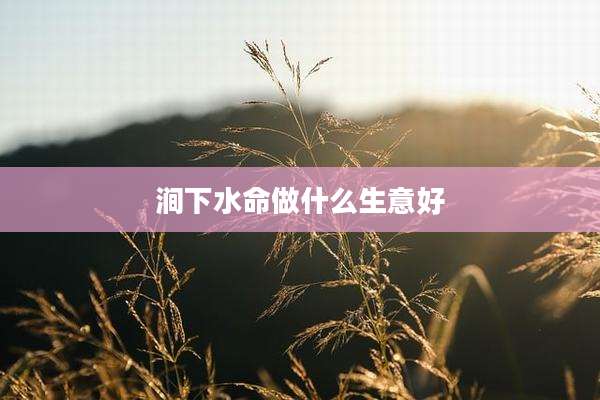 涧下水命做什么生意好