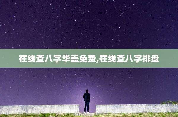 在线查八字华盖免费,在线查八字排盘