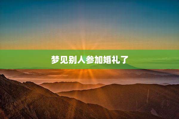 梦见别人参加婚礼了