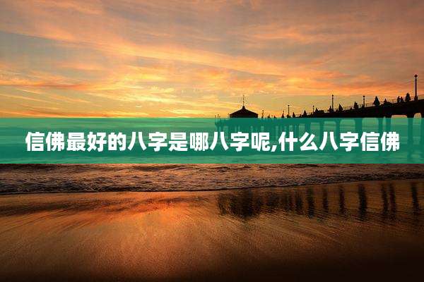 信佛最好的八字是哪八字呢,什么八字信佛