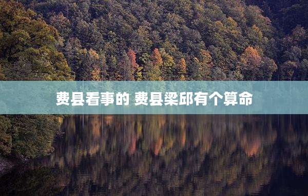 费县看事的 费县梁邱有个算命