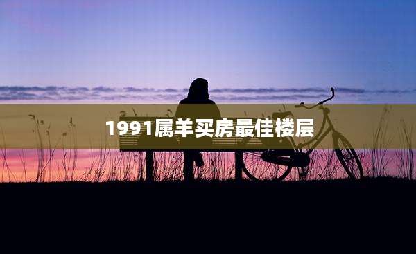 1991属羊买房最佳楼层