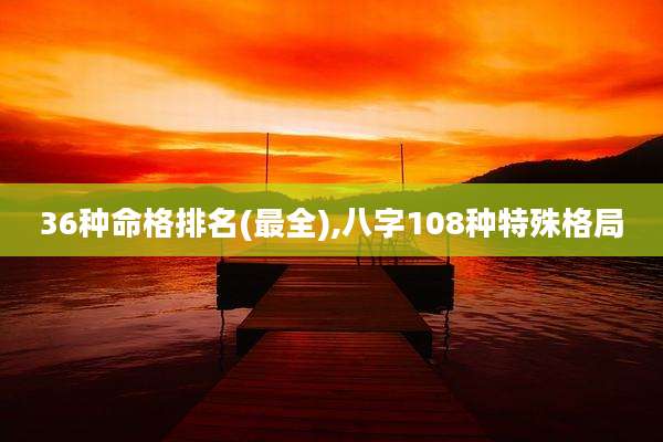36种命格排名(最全),八字108种特殊格局