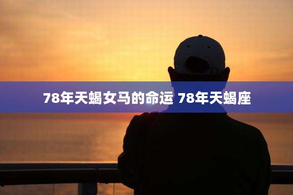 78年天蝎女马的命运 78年天蝎座