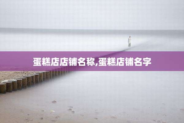 蛋糕店店铺名称,蛋糕店铺名字