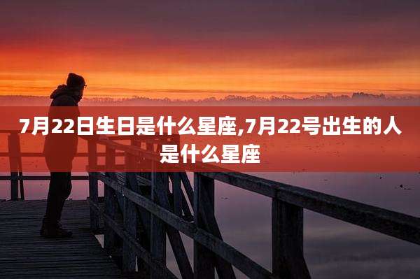 7月22日生日是什么星座,7月22号出生的人是什么星座