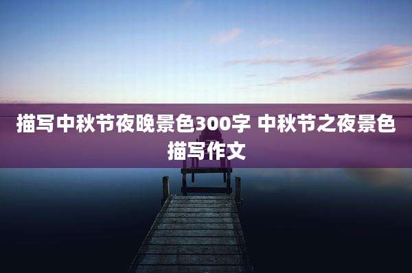 描写中秋节夜晚景色300字 中秋节之夜景色描写作文