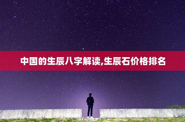 中国的生辰八字解读,生辰石价格排名