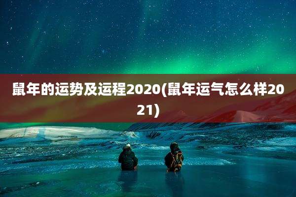 鼠年的运势及运程2020(鼠年运气怎么样2021)