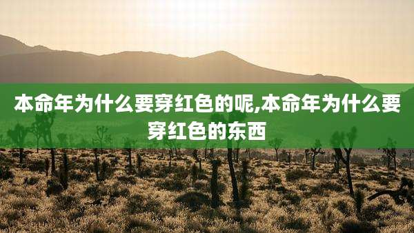 本命年为什么要穿红色的呢,本命年为什么要穿红色的东西
