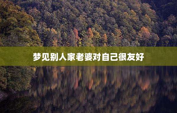 梦见别人家老婆对自己很友好