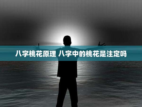八字桃花原理 八字中的桃花是注定吗