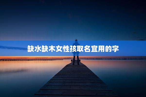 缺水缺木女性孩取名宜用的字