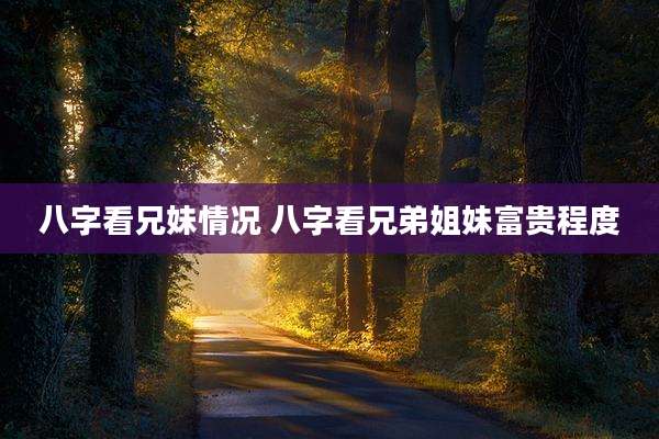 八字看兄妹情况 八字看兄弟姐妹富贵程度