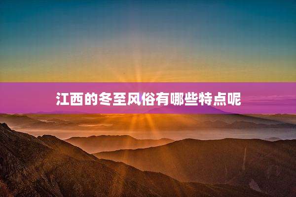江西的冬至风俗有哪些特点呢