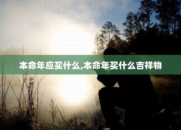 本命年应买什么,本命年买什么吉祥物