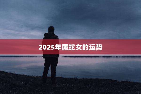 2025年属蛇女的运势