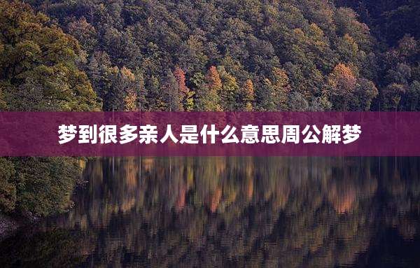 梦到很多亲人是什么意思周公解梦