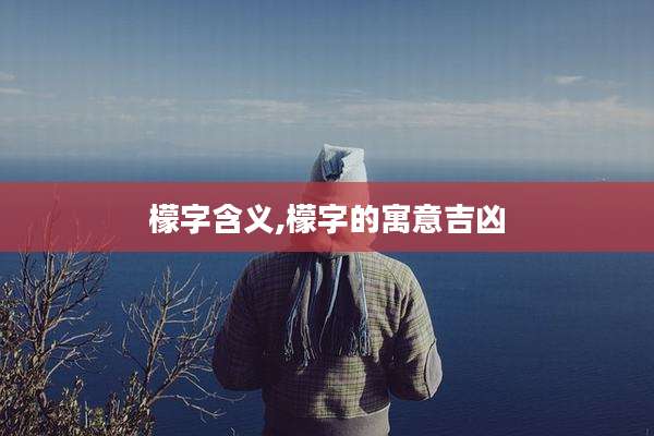 檬字含义,檬字的寓意吉凶