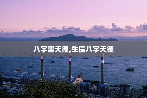八字里天德,生辰八字天德