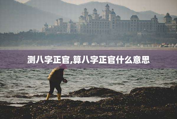 测八字正官,算八字正官什么意思
