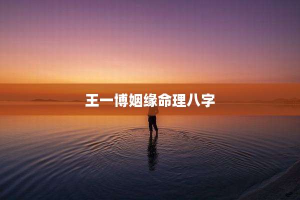 王一博姻缘命理八字